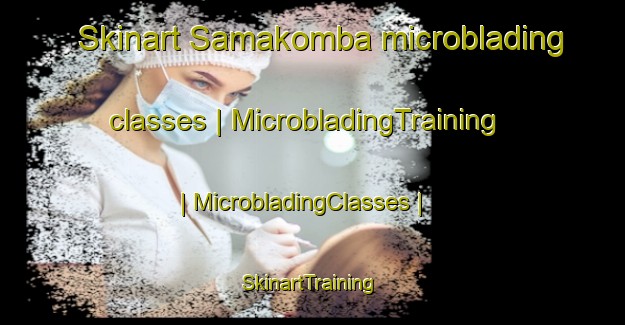 Skinart Samakomba microblading classes | MicrobladingTraining | MicrobladingClasses | SkinartTraining-the Democratic Republic of the Congo